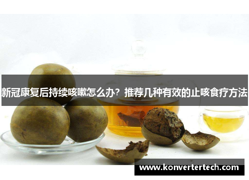 新冠康复后持续咳嗽怎么办?推荐几种有效的止咳食疗方法