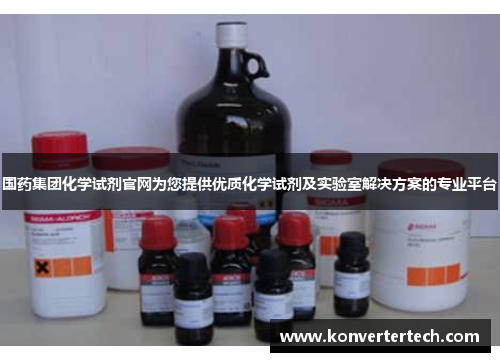 国药集团化学试剂官网为您提供优质化学试剂及实验室解决方案的专业平台